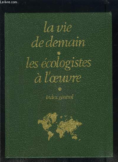 TERRE VIVANTE- 19e PARTIE- LA VIE DE DEMAIN- LES ECOLOGISTES A L OEUVRE- INDEX GENERAL- N10