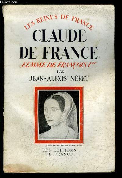 LES REINES DE FRANCE- CLAUDE DE FRANCE- FEMME DE FRANCOIS Ier 1499-1524