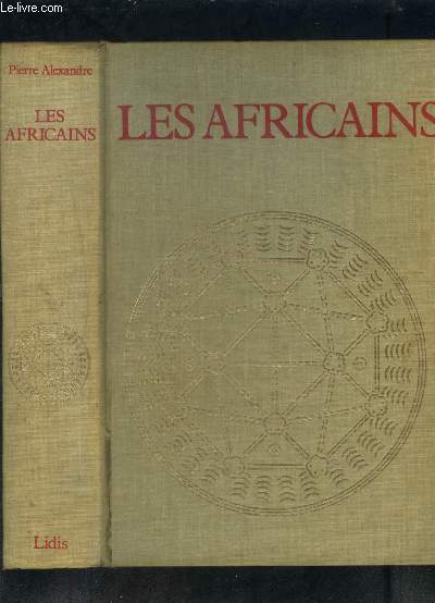 LES AFRICAINS- INITIATION A UNE LONGUE HISTOIRE ET A DE VIEILLES CIVILISATIONS, DE L AUBE DE L HUMANITE AU DEBUT DE LA COLONISATION