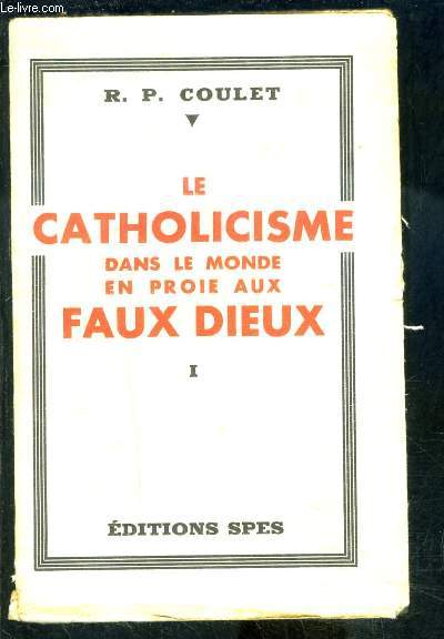 LE CATHOLICISME DANS LE MONDE EN PROIE AUX FAUX DIEUX- TOME 1