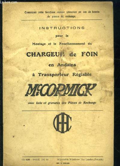 INSTRUCTIONS POUR LE MONTAGE ET LE FONCTIONNEMENT DU CHARGEUR DE FOIN EN ANDAIS A TRANSPORTEUR REGLABLE Mc CORMICK- AVEC LISTE ET GRAVURES DES PIECES DE RECHANGE