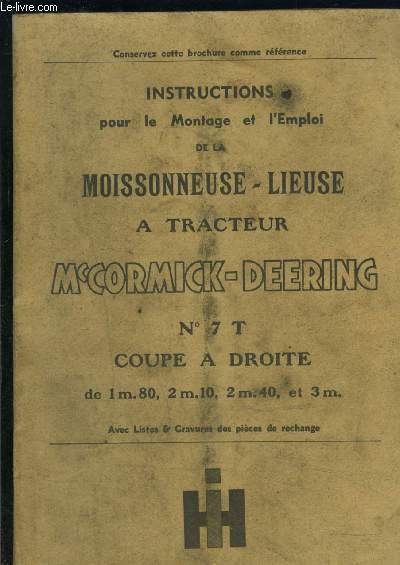 INSTRUCTIONS POUR LE MONTAGE ET L EMPLOI DE LA MOISSONNEUSE LIEUSE A TRACTEUR Mc CORMICK DEERING- N7 T COUPE A DROITE- DE 1m80, 2m10, 2m40 et 3m- texte en franais