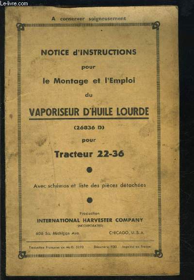 NOTICE D INSTRUCTIONS POUR LE MONTAGE ET L EMPLOI DU VAPORISATEUR D HUILE LOURDE- 26836 D- POUR TRACTEUR 22-36- AVEC SCHEMAS ET LISTE DES PIECES DATACHEES- DEC 1933