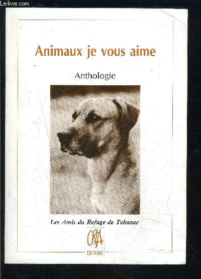 ANIMAUX JE VOUS AIME- ANTHOLOGIE- LES AMIS DU REFUGE DE TABANAC