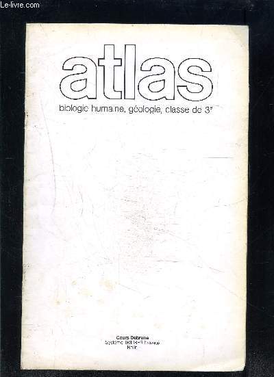 ATLAS- BIOLOGIE HUMAINE, GEOLOGIE, CLASSE DE 3e- COURS LEBRUNE