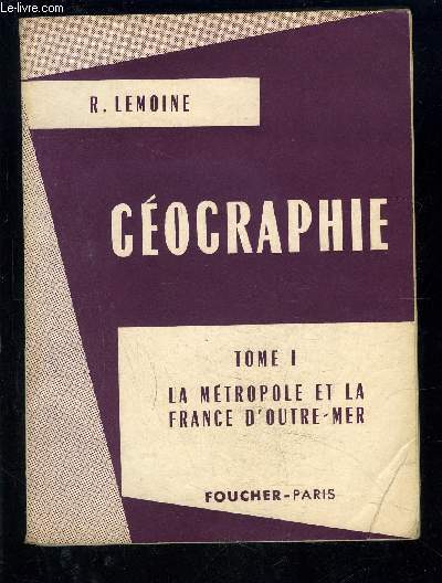 GEOGRAPHIE- TOME 1- LA METROPOLE ET LA FRANCE D OUTRE MER