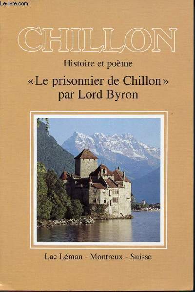 CHILLON - LE PRISONNIER DE CHILLON - PAR LORD BYRON