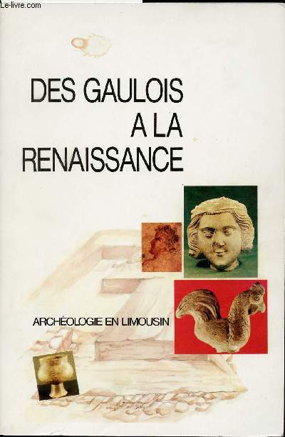 CATALOGUE D'EXPOSITION - DES GAULOIS A LA RENAISSANCE : ARCHEOLOGIE EN LIMOUSIN - 1987