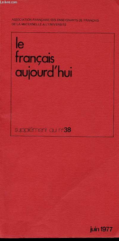 LE FRANCAIS AUJOURD'HUI SUPPLEMENT N38 - A.-M. LAJOT : Un travail d'ICAV en classe de seconde - V. COUILLARD et C.G. DUBOIS : Texte, image, imagerie - M. SEGUIN : Lire les images - JUIN 1977
