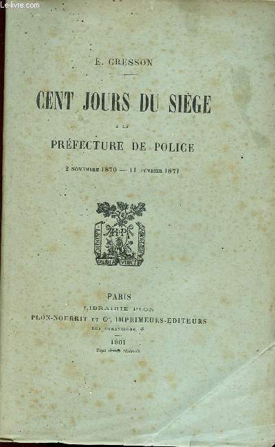 CENT JOURS DU SIEGE A LA PREFECTURE DE POLICE - 2 NOVEMBRE 1870 - 11 FEVRIER 1871