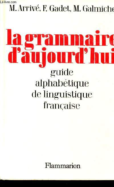 LA GRAMMAIRE D'AUJOURD'HUI : GUIDE ALPHABETIQUE DE LINGUISGTIQUE FRANCAISE