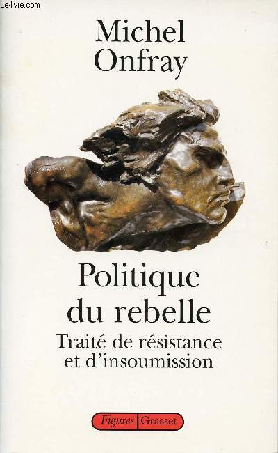 POLITIQUE DU REBELLE - TRAITE DE RESISTANCE ET D'INSOUMISSION