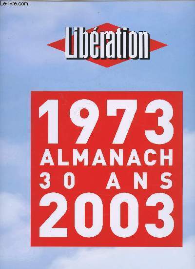 1973 - ALMANACH 30 ANS - 2003 - Sommaire : La naissance de libration - La vie en 1973 - Les sont ns, ils sont morts en 1973 - Les femmes - Les homosuxuel(le)s - La mode - Le sida - Les croyances - Les voitures - Les constations  la francaise