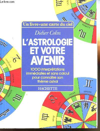 L'ASTROLOGIE ET VOTRE AVENIR - 1000 interprtations immdiates et sans calcul pour connaitre son thme astral