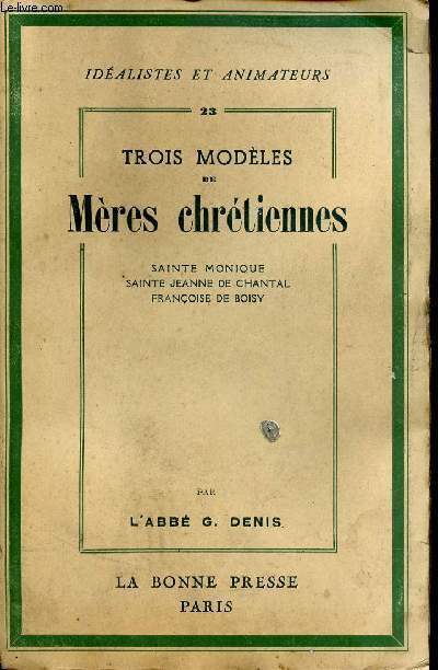 TROIS MODELES DE MERES CHRETIENNES - SAINTE MONIQUE - SAINTE JEANNE DE CHANTAL - FRANCOISE DE BOISY