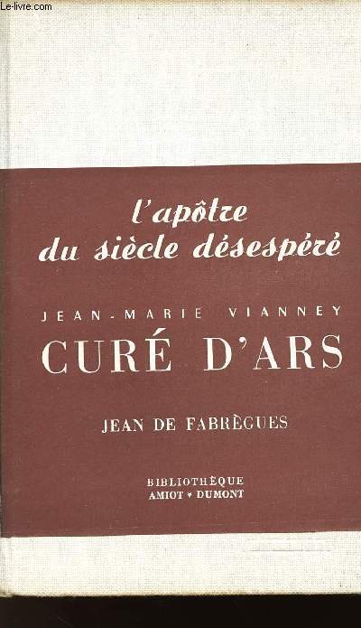 L'APOTRE DU SIECLE DESESPERE - JEAN-MARIE VIANNEY CURE D'ARS