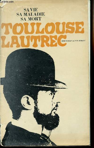 TOULOUSE LAUTREC - SA VIE - SA MALADIE - SA MORT