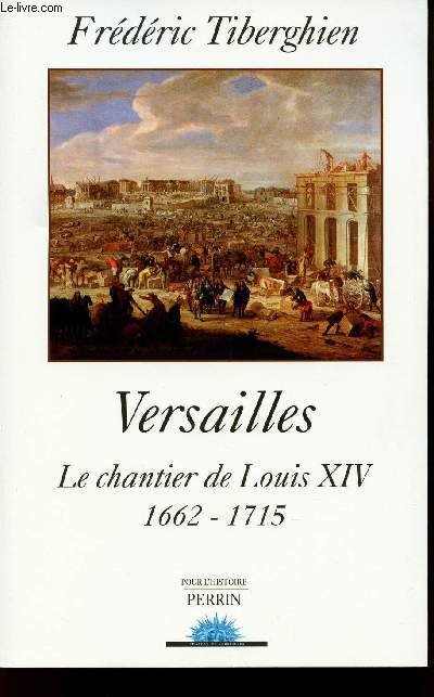 VERSAILLES - LE CHANTIER DE LOUIS XIV - 1662-1715