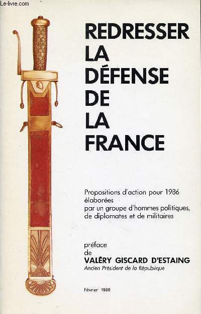 REDRESSER LA DEFENSE DE LA FRANCE - Propositions d'actioin pour 1986 labores par un groupe d'hommes politiques, de diplomates et de militaires - Fvrier 1986