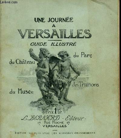 GUIDE ILLUSTRE DU CHATEAU, DU MUSEE, DU PARC ET DES TRIANONS - UNE JOURNEE A VERSAILLES