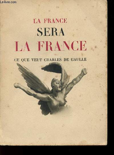 LA FRANCE SERA LA FRANCE - CE QUE CHARLES DE GAULLE