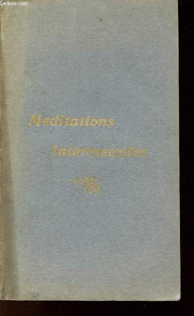 MEDITATIONS INTERESSANTES POUR TOUS LES AGES - sur les vrits du salut, la vie de notre-seigneur, la communion quotidienne - Avec histoire  l'appui du texte.
