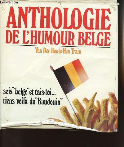 ANTHOLOIGIE DE L'HUMOUR BELGE - SOIS BELGE ET TAIS-TOI - TIENS VOILA DU BAUDOIN - 800 Histoires Belges.