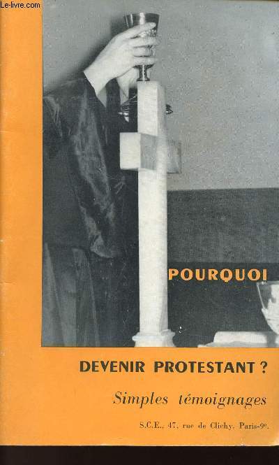 POURQUOI DEVENIR PROTESTANT ? - SIMPLES TEMOIGNAGES - UNE DOUZAINE DE TEMOIGNAGES ACTUELS PRIS DANS TOUS LES MILIEUX