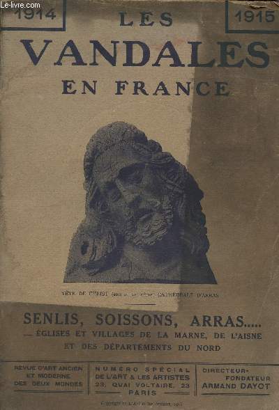 LES VANDALES EN FRANCE - 1914-1915 - SENLIS - SOISSONS - ARRAS - EGLISES ET VILLAGES DE LA MARNE - DE L'AISNE ET DES DEPARTEMENTS DU NORD