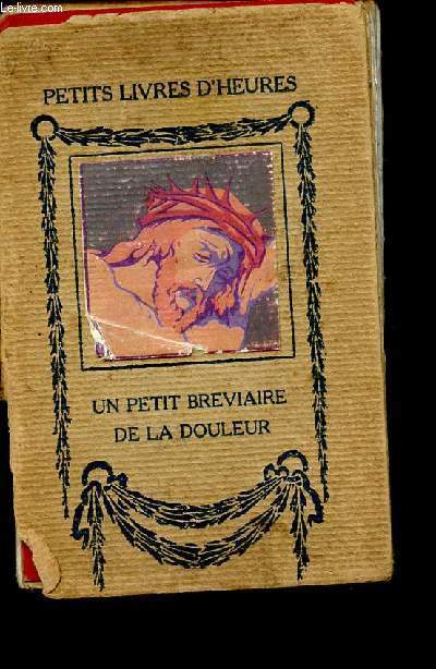 PETITS LIVRES D'HEURES - UN PETIT BREVIAIRE DE LA DOULEUR