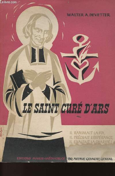 LE SAINT CURE D'ARS - IL RANIMAIT LA FOI - IL PRECHAIT L'ESPERANCE - IL EXALTAIT LA CHARITE