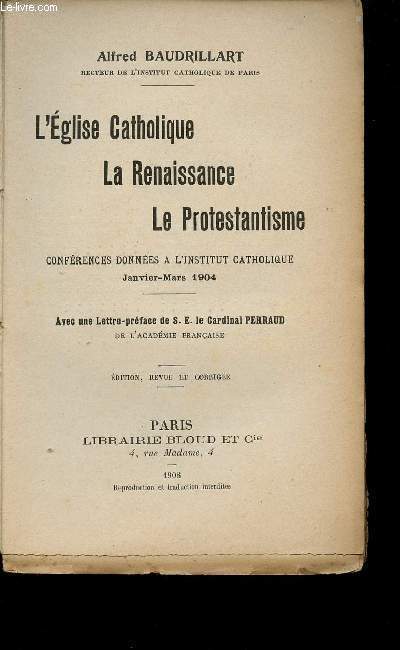 L'EGLISE CATHOLIQUE - LA RENAISSANCE - LE PROTESTANTISME - CONFERENCES DONNEES A L'INSTITUT CATHOLIQUE - JANVIER-MARS 1904