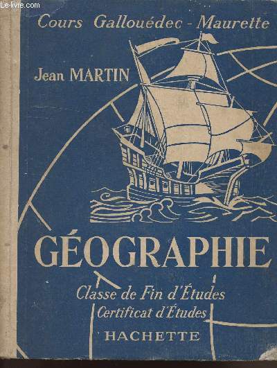 GEOGRAPHIE - COURS GALLOUEDEC ET MAURETTE - CLASSE DE FIN D'ETUDES - CERTICAT D'ETUDES - NOUVELLE EDITION CONFORME AUX PROGRAMMES DE 1947