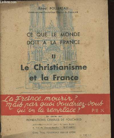 LIVRET - CE QUE LE MONDE DOIT A LA FRANCEII - LE CHRISTIANISME ET LA FRANCE - LA FRANCE, MOURIR ? MAIS PAR QUOI VOUDRIEZ-VOUS QU'ON LA REMPLACE ? PIE X