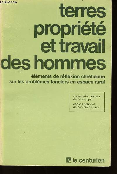 TERRES - PROPRIETE ET TRAVAIL DES HOMMES - ELEMENTS DE REFLEXION CHRETIENNE SUR LES PROBLEMES FONCIERS EN ESPACE RURAL