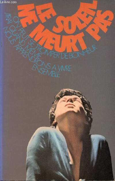 LE SOLEIL NE MEURT PAS - ON PEUT SE TROMPER DE BONHEUR - J'IRAI QUAND MEME - NOUS APPRENDRONS A VIVRE ENSEMBLE.