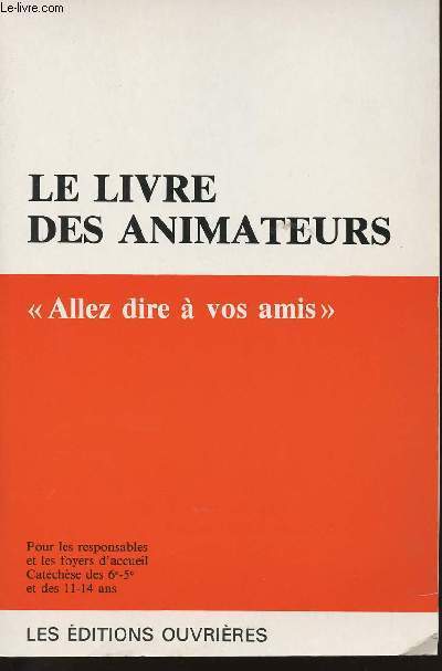 LE LIVRE DES ANIMATEURS - Pour les responsables et les foyers d'accueil - Catchse des 6e-5e et des 11-14 ans - Allez dire  vos amis