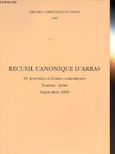 RECUEIL CANONIQUE D'ARRAS - XImes JOURNEES D'ETUDES CANONIQUES - TOURNAI - ARRAS - SEPTEMBRE 1999 - L'informatique au service des chrtiens - L'homosexualit est-elle un obstacle au mariage ? - Le mariage chrtien en Chine - Etc.