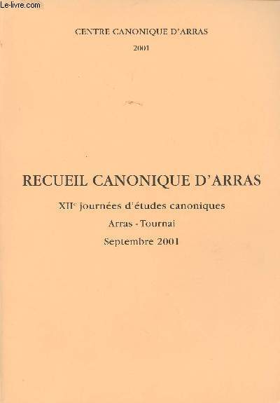 RECUEIL CANONIQUE D'ARRAS - XIImes JOURNEES D'ETUDES CANONIQUES - TOURNAI - ARRAS - SEPTEMBRE 2001 - Le Liban : terre de Dieu et du pluralisme religieux - Le devoir de fidlit dans le mariage est-il conventionnel ? - Etc.