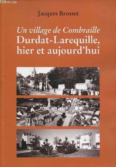 UN VILLAGE DE COMBRAILLE - DURDAT-LAREQUILLE, HIER ET AUJOURD'HUI.