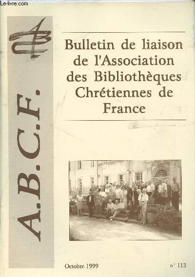 BULLETIN DE LIAISON DE L'ASSOCIATION DES BIBLIOTHEQUES CHRETIENNES DE FRANCE - N113 - OCTOBRE 1999 - La rforme et les livres - Le site internet de l'A.B.C.F. - La revue Etudes Thologiques et Religieuses - Etc.