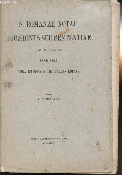 S. ROMANAE ROTAE DECISIONES SEU SENTENTIAE - QUAE PRODIERUNT ANNO 1925 - CURA EIUSEDEM S. TRIBUNALIS EDITAE - VOLUMEN XVII.