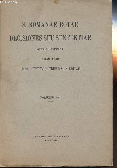 S. ROMANAE ROTAE DECISIONES SEU SENTENTIAE - QUAE PRODIERUNT ANNO 1929 - CURA EIUSEDEM S. TRIBUNALIS EDITAE - VOLUMEN XXI.