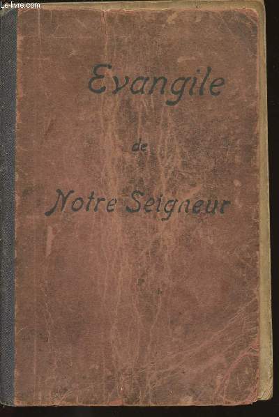 EVANGILE DE NOTRE SEIGNEUR - LE SAINT EVANGILE DE JESUS-CHRIST - CONCORDANCE DES QUATRE EVANGILES.