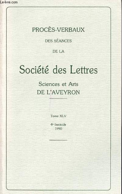 PROCES-VERBAUX DES SEANCES DE LA SOCIETE ET ARTS DE L'AVEYRON - TOME XLV - 4e FASCICULE - 1990.