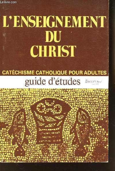 L'ENSEIGNEMENT DU CHRIST - CATECHISME CATHOLIQUE POUR ADULTES - GUIDE D'ETUDES.