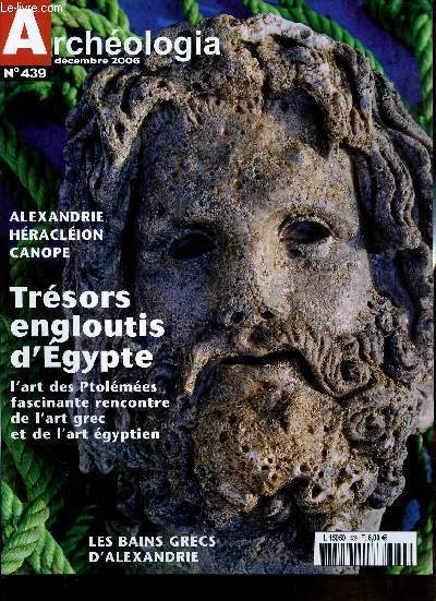 ARCHEOLOGIA N 439 / TRESORS ENGLOUTIS D'EGYPTE - L'ART DES PTOLEMEES FASCINANTE RENCONTRE DE L'ART GREC ET DE L'ART EGYPTIEN / LES BAINS GRECS D'ALEXANDRIE /