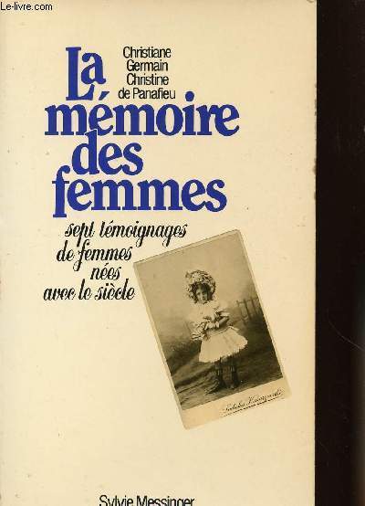 LA MEMOIRE DES FEMMES / SEPT TEMOIGNAGES DE FEMMES NEES AVEC LE SIECLE / SOMMAIRE: MADELEINE DISSAIS/ OLGA VARNI/JEANNE HUMBERT/FRANCOISE H. /SUZANNE LEHMANN LEFRANC/ CHARLOTTE POULET/ ALINE LUCAS