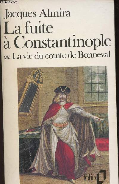 LA FUITE A CONSTANTINOPLE OU LA VIE DU COMPTE DE BONNEVAL/N1945 / COLLECTION FOLIO