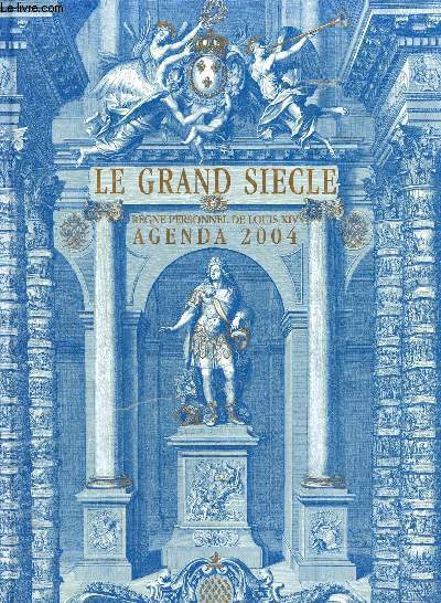 LE GRAND SIECLE REGNE PERSONNEL DE LOUIS XIV 1661-1715 AGENDA 2004